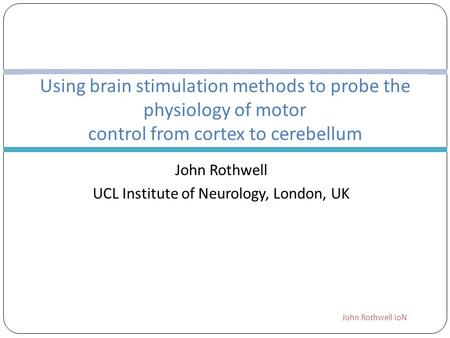 John Rothwell UCL Institute of Neurology, London, UK