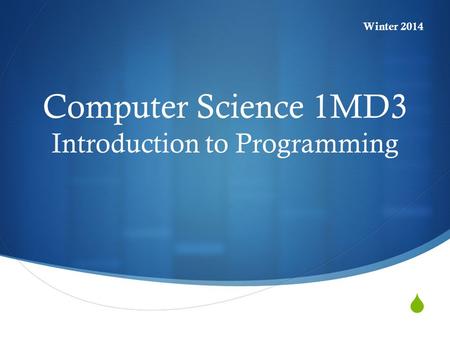  Computer Science 1MD3 Introduction to Programming Winter 2014.