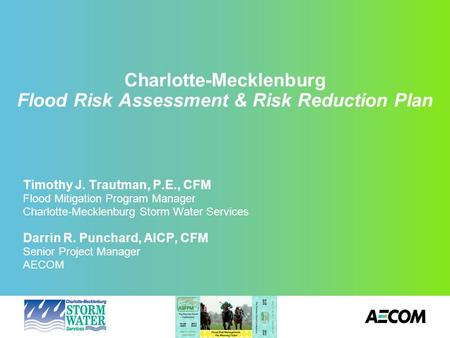 Charlotte-Mecklenburg Flood Risk Assessment & Risk Reduction Plan Timothy J. Trautman, P.E., CFM Flood Mitigation Program Manager Charlotte-Mecklenburg.