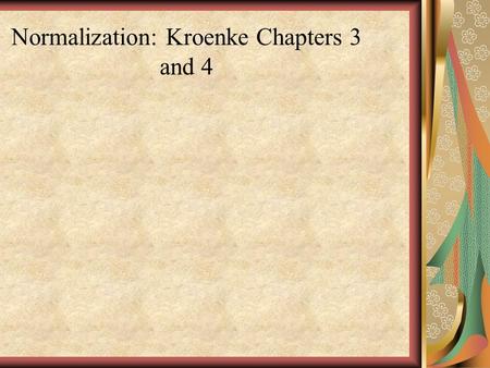 Normalization: Kroenke Chapters 3 and 4. A relation is categorized by one of several normal forms. An aid to design helps characterize relations that.