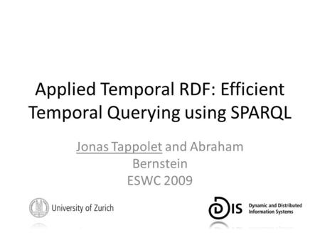 Applied Temporal RDF: Efficient Temporal Querying using SPARQL Jonas Tappolet and Abraham Bernstein ESWC 2009.