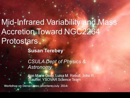 Mid-Infrared Variability and Mass Accretion Toward NGC2264 Protostars Susan Terebey CSULA Dept of Physics & Astronomy Ann Marie Cody, Luisa M. Rebull,