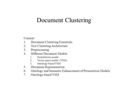 Document Clustering Content: 1.Document Clustering Essentials. 2.Text Clustering Architecture 3.Preprocessing 4.Different Document Models 1.Probabilistic.
