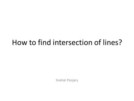 How to find intersection of lines? Snehal Poojary.