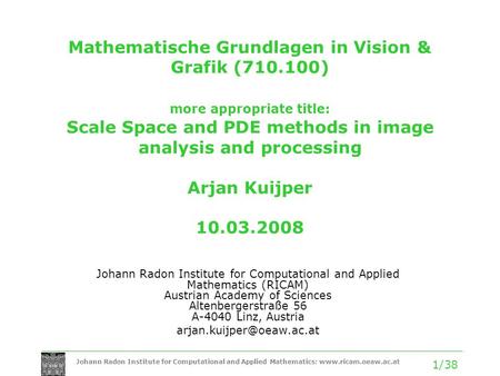 Johann Radon Institute for Computational and Applied Mathematics: www.ricam.oeaw.ac.at 1/38 Mathematische Grundlagen in Vision & Grafik (710.100) more.