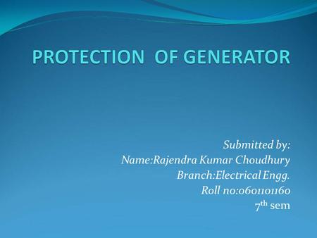Submitted by: Name:Rajendra Kumar Choudhury Branch:Electrical Engg.