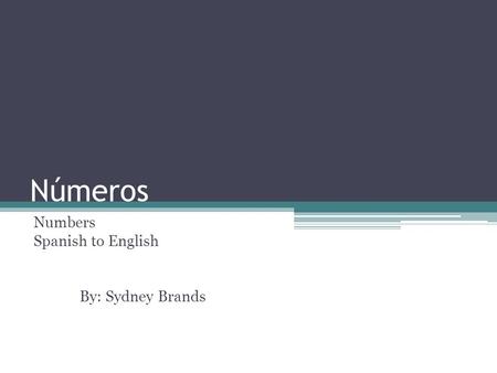 Números Numbers Spanish to English By: Sydney Brands.