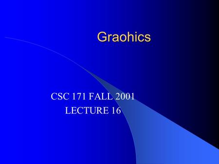 Graohics CSC 171 FALL 2001 LECTURE 16. History: COBOL 1960 - Conference on Data System Languages (CODASYL) - led by Joe Wegstein of NBS developed the.