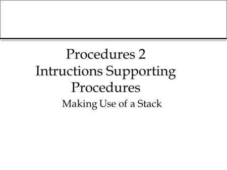 Procedures 2 Intructions Supporting Procedures Making Use of a Stack.
