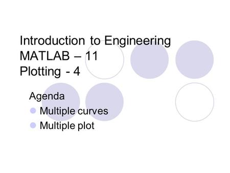 Introduction to Engineering MATLAB – 11 Plotting - 4 Agenda Multiple curves Multiple plot.