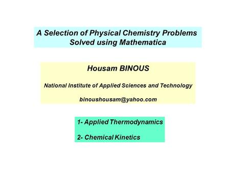 A Selection of Physical Chemistry Problems Solved using Mathematica Housam BINOUS National Institute of Applied Sciences and Technology