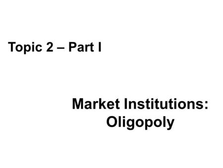 Market Institutions: Oligopoly
