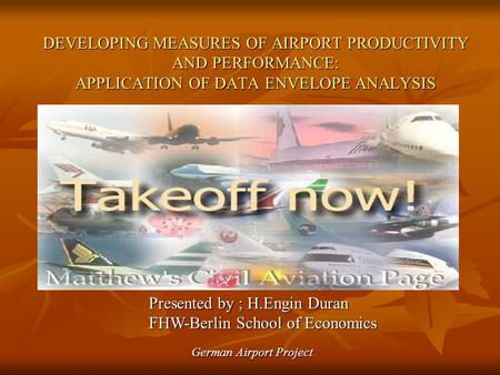 German Airport Project German Airport Project DEVELOPING MEASURES OF AIRPORT PRODUCTIVITY AND PERFORMANCE: APPLICATION OF DATA ENVELOPE ANALYSIS Presented.