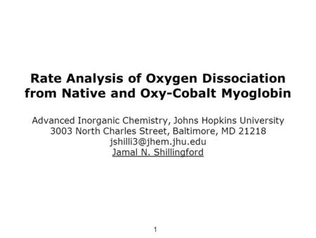 1 Rate Analysis of Oxygen Dissociation from Native and Oxy-Cobalt Myoglobin Advanced Inorganic Chemistry, Johns Hopkins University 3003 North Charles Street,