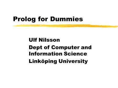 Prolog for Dummies Ulf Nilsson Dept of Computer and Information Science Linköping University.