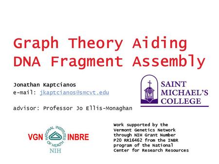 Graph Theory Aiding DNA Fragment Assembly Jonathan Kaptcianos   advisor: Professor Jo Ellis-Monaghan Work.