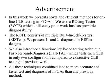 Advertisement In this work we presents novel and efficient methods for on- line CLB testing in FPGA’s. We use a ROving Tester (ROTE) which unlike any prior.