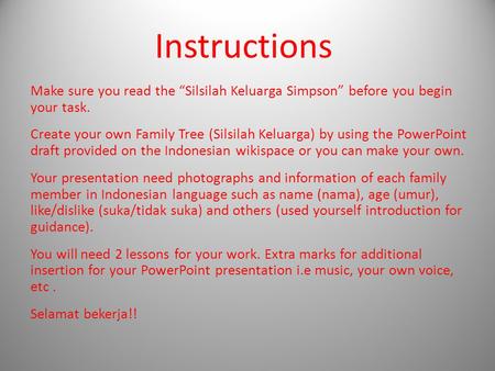 Instructions Make sure you read the “Silsilah Keluarga Simpson” before you begin your task. Create your own Family Tree (Silsilah Keluarga) by using the.
