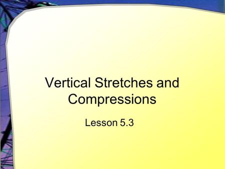 Vertical Stretches and Compressions