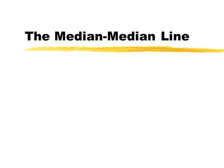 The Median-Median Line. Process zSort the collected data by the independent variable. zDivide the sorted data into three groups. zFind the median x and.