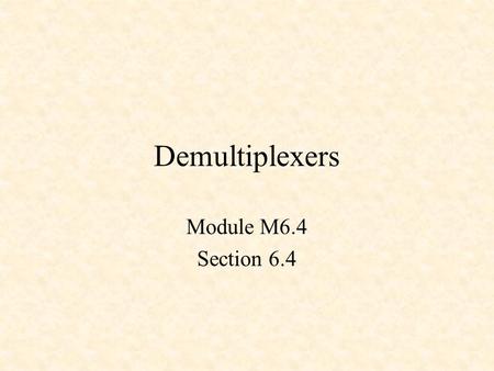 Demultiplexers Module M6.4 Section 6.4. Demultiplexers YIN 1 x 4 DeMUX d0d1 Y0 Y1 Y2 Y3 Y0 Y1 Y2 Y3 d1d0 0 0 YIN 0 0 0 0 1 0 YIN 0 0 1 0 0 0 YIN 0 1 1.