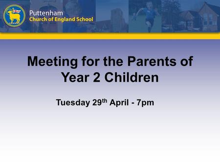 Meeting for the Parents of Year 2 Children Tuesday 29 th April - 7pm.