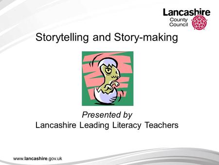 Storytelling and Story-making Presented by Lancashire Leading Literacy Teachers Download powerpoint, film clips and other resources from the LLT.