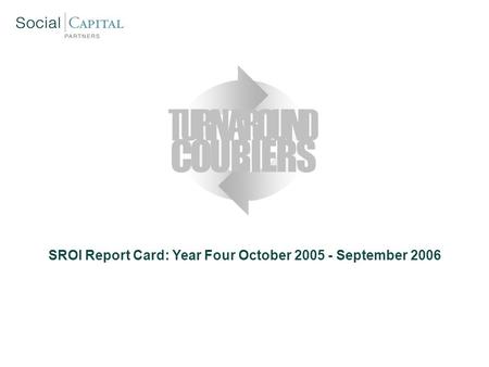 SROI Report Card: Year Four October 2005 - September 2006 COURIERS TURNAROUND.