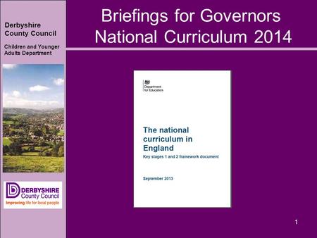 Derbyshire County Council Children and Younger Adults Department 1 Briefings for Governors National Curriculum 2014.