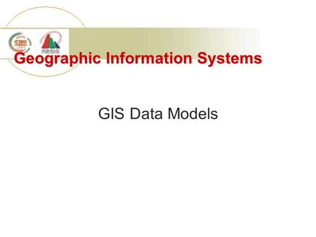 Geographic Information Systems GIS Data Models. 1. Components of Geographic Data Spatial locations Attributes Topology Time.