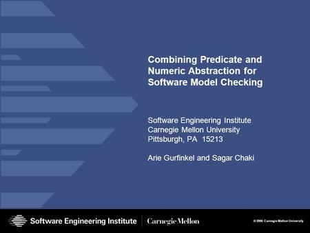 © 2006 Carnegie Mellon University Combining Predicate and Numeric Abstraction for Software Model Checking Software Engineering Institute Carnegie Mellon.