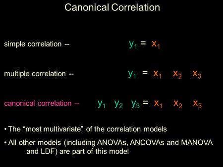 Canonical Correlation simple correlation -- y 1 = x 1 multiple correlation -- y 1 = x 1 x 2 x 3 canonical correlation -- y 1 y 2 y 3 = x 1 x 2 x 3 The.