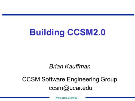 Building CCSM2.0 Brian Kauffman CCSM Software Engineering Group