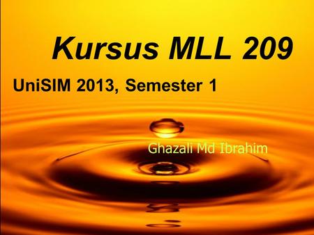 Kursus MLL 209 UniSIM 2013, Semester 1 Ghazali Md Ibrahim.