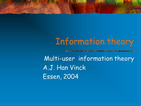 Information theory Multi-user information theory A.J. Han Vinck Essen, 2004.