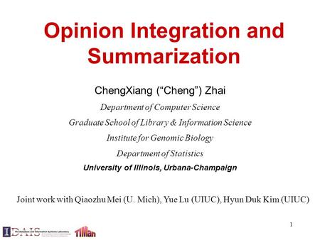 1 Opinion Integration and Summarization ChengXiang (“Cheng”) Zhai Department of Computer Science Graduate School of Library & Information Science Institute.