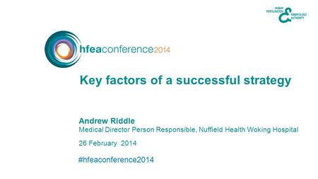 #hfeaconference2014 26 February 2014 Andrew Riddle Medical Director Person Responsible, Nuffield Health Woking Hospital Key factors of a successful strategy.