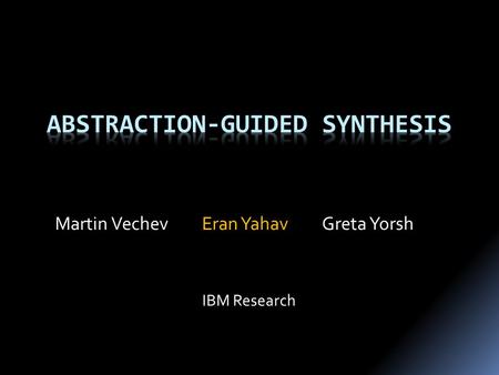 Greta YorshEran YahavMartin Vechev IBM Research. { ……………… …… …………………. ……………………. ………………………… } P1() Challenge: Correct and Efficient Synchronization { ……………………………