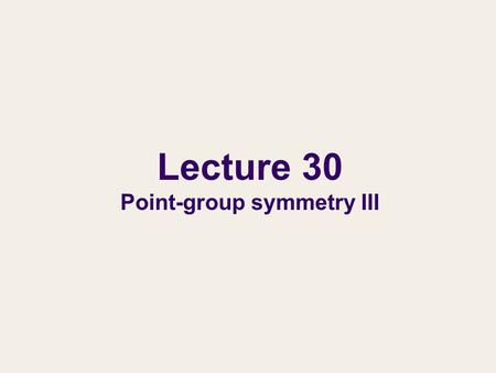 Lecture 30 Point-group symmetry III. Non-Abelian groups and chemical applications of symmetry In this lecture, we learn non-Abelian point groups and the.