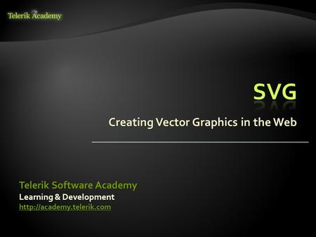 Creating Vector Graphics in the Web Learning & Development  Telerik Software Academy.