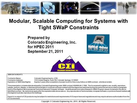 Modular, Scalable Computing for Systems with Tight SWaP Constraints Prepared by Colorado Engineering, Inc. for HPEC 2011 September 21, 2011 SBIR DATA RIGHTS.
