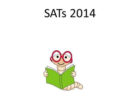 SATs 2014. SATs - Standard Assessment Tests - are used to measure progress. * Progress from Key Stage 1 to Key Stage 2 is measured. On average a child.