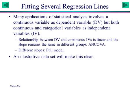 Xuhua Xia Fitting Several Regression Lines Many applications of statistical analysis involves a continuous variable as dependent variable (DV) but both.