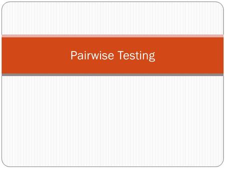 Pairwise Testing. A case study (from Lee Copeland’ book) A web-based application has been written to work with eight different browsers – IE 5.0, 5.5,