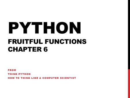PYTHON FRUITFUL FUNCTIONS CHAPTER 6 FROM THINK PYTHON HOW TO THINK LIKE A COMPUTER SCIENTIST.