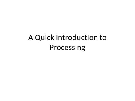 A Quick Introduction to Processing