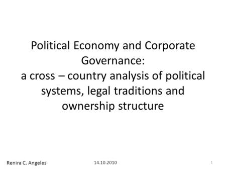 Political Economy and Corporate Governance: a cross – country analysis of political systems, legal traditions and ownership structure Renira C. Angeles.