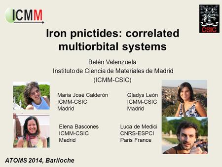 Iron pnictides: correlated multiorbital systems Belén Valenzuela Instituto de Ciencia de Materiales de Madrid (ICMM-CSIC) ATOMS 2014, Bariloche Maria José.