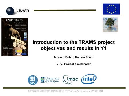 Introduction to the TRAMS project objectives and results in Y1 Antonio Rubio, Ramon Canal UPC, Project coordinator CASTNESS’11 WORKSHOP ON TERACOMP FET.