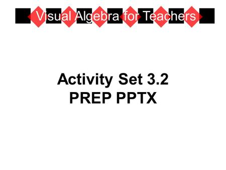 Activity Set 3.2 PREP PPTX Visual Algebra for Teachers.